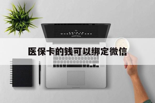 运城最新医保卡的钱可以绑定微信方法分析(最方便真实的运城医保卡可以和微信绑定吗方法)