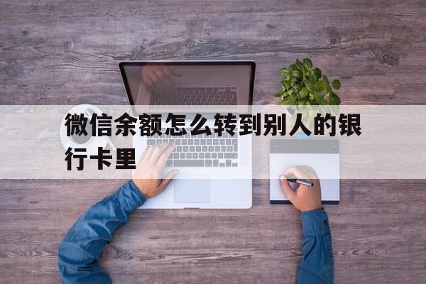 运城最新微信余额怎么转到别人的银行卡里方法分析(最方便真实的运城微信余额怎么给别人转到银行卡方法)